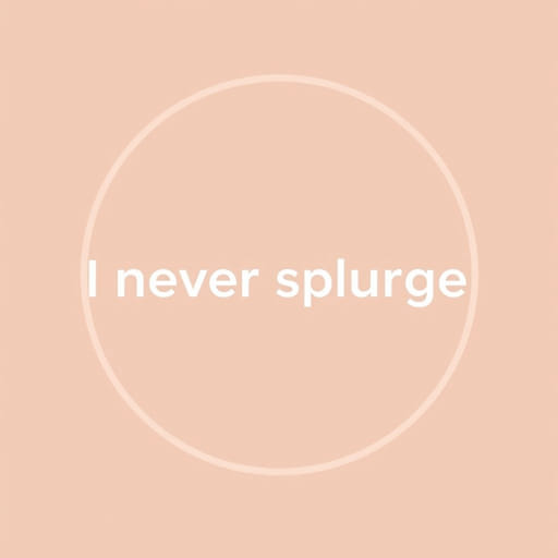 i-never-splurge-meaning.jpg