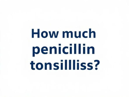 How Much Penicillin For Tonsillitis