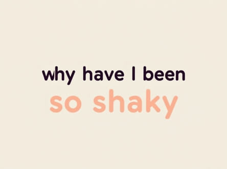 Why Have I Been So Shaky